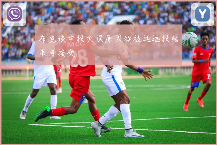 布克谈中投失误原因称被迫远投结果可接受