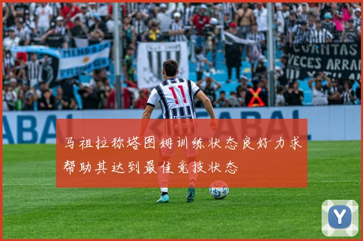 马祖拉称塔图姆训练状态良好力求帮助其达到最佳竞技状态
